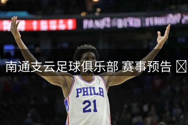 南通支云足球俱乐部 赛事预告 🔵